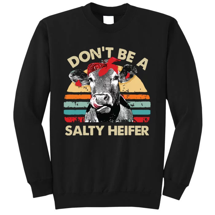 Dont Be A Salty Heifer Cows Lover Gift Vintage Farm Tall Sweatshirt