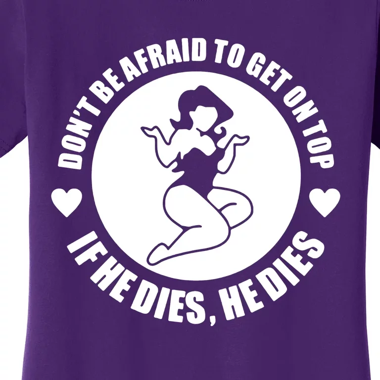 Dont Be Afraid To Get On Top If He Dies Women's T-Shirt