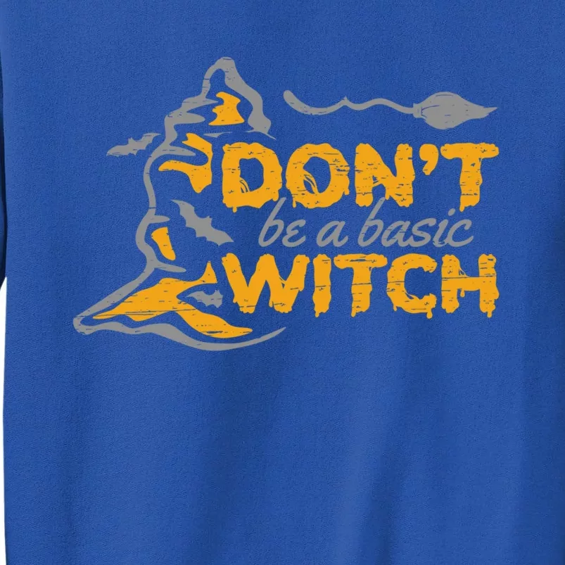 Dont Be A Basic Witch Witch Gift Tall Sweatshirt