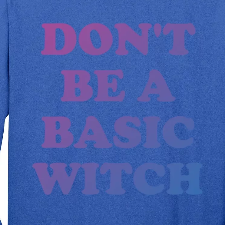 Dont Be A Basic Witch Funny Halloween Funny Gift Tall Long Sleeve T-Shirt