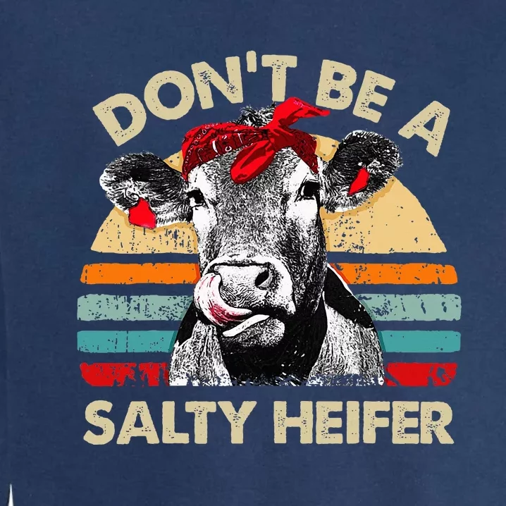 Dont Be A Salty Heifer Cows Lover Gift Garment-Dyed Sweatshirt