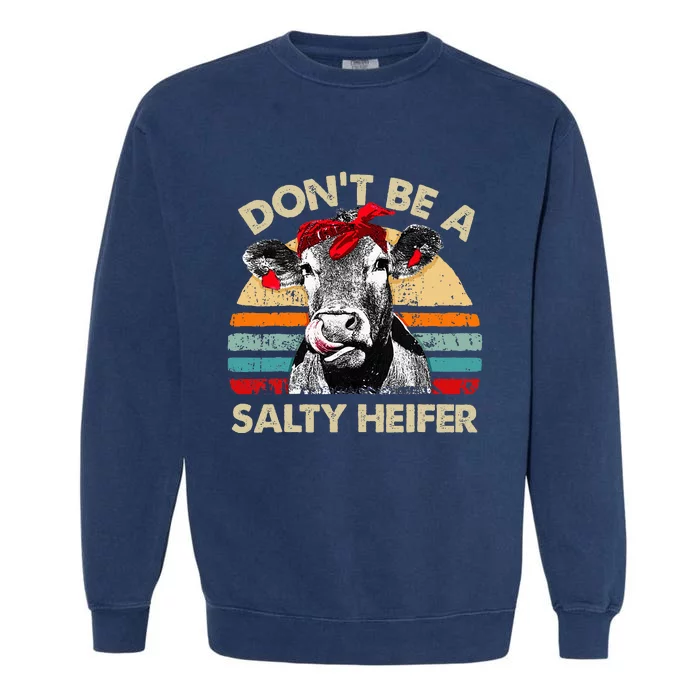 Dont Be A Salty Heifer Cows Lover Gift Garment-Dyed Sweatshirt