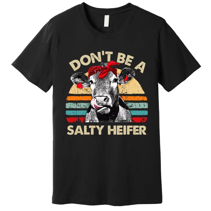 Don't Be A Salty Heifer cows lover gift vintage farm Premium T-Shirt