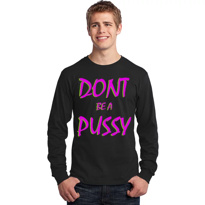 Don't Be A Pussy Long Sleeve Shirt