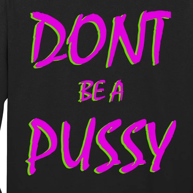 Don't Be A Pussy Long Sleeve Shirt