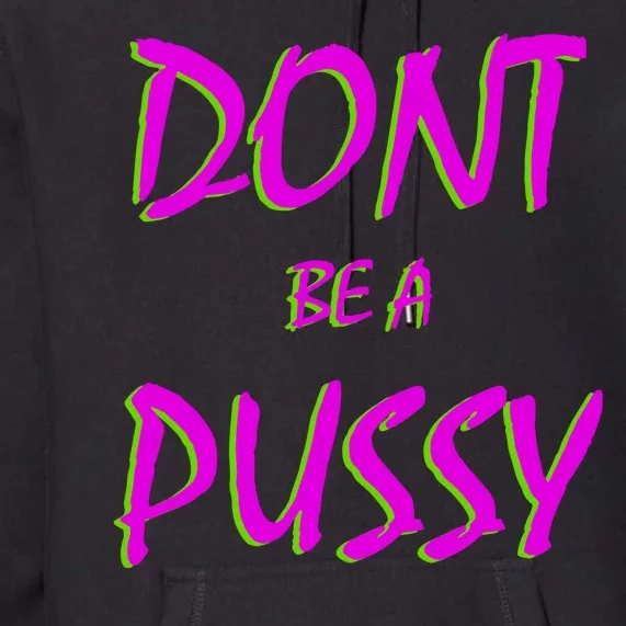 Don't Be A Pussy Premium Hoodie