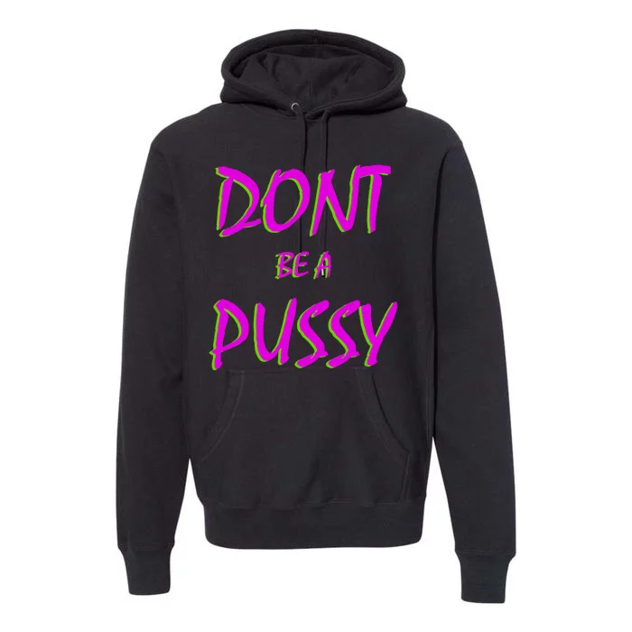 Don't Be A Pussy Premium Hoodie