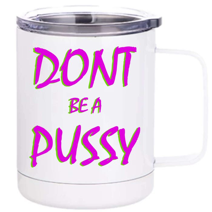 Don't Be A Pussy Front & Back 12oz Stainless Steel Tumbler Cup