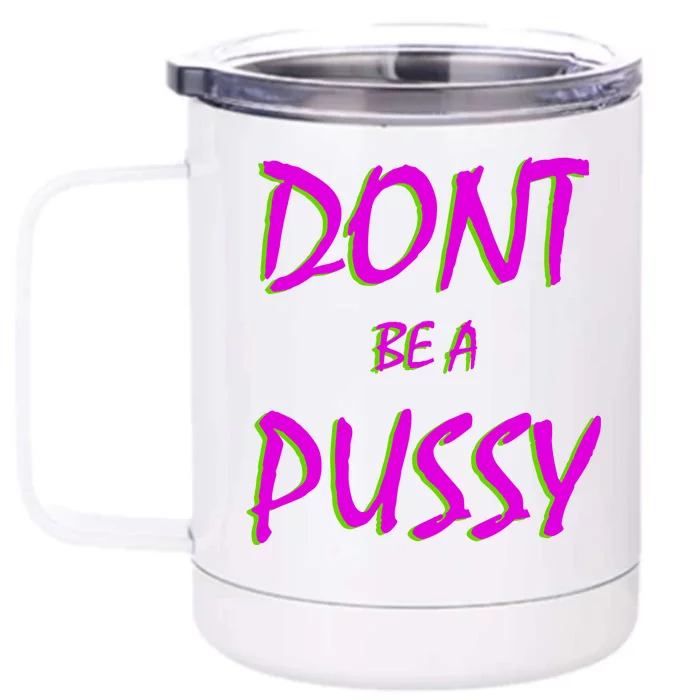 Don't Be A Pussy Front & Back 12oz Stainless Steel Tumbler Cup