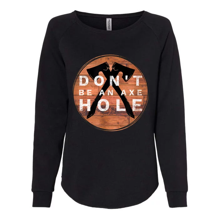 Don't Be An Axe Hole Hatchet Throwing Graphic Womens California Wash Sweatshirt