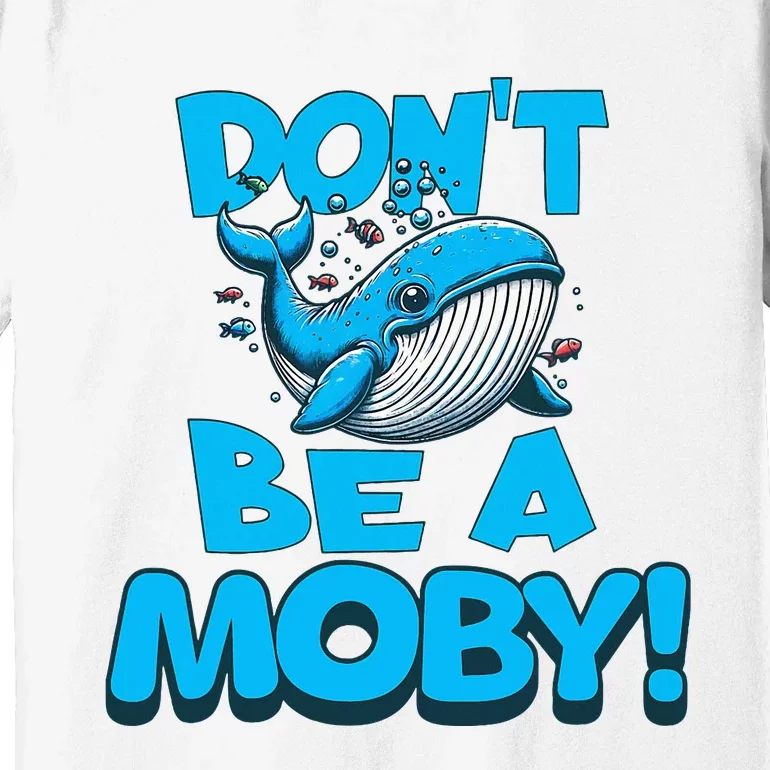 DonT Be A Moby Funny Whale Literary Humor Premium T-Shirt