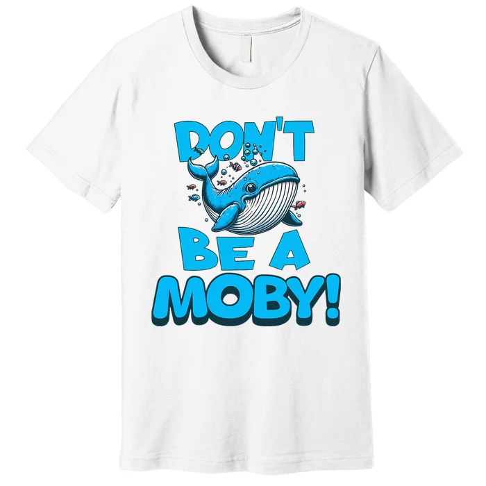 DonT Be A Moby Funny Whale Literary Humor Premium T-Shirt