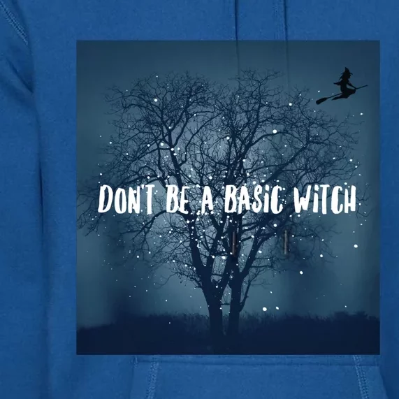 Dont Be A Basic Witch Funny Halloween Design Cool Gift Premium Hoodie