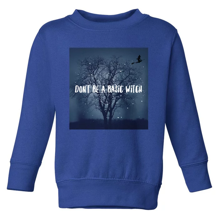 Dont Be A Basic Witch Funny Halloween Design Cool Gift Toddler Sweatshirt