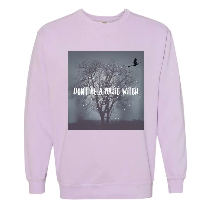 Dont Be A Basic Witch Funny Halloween Design Cool Gift Garment-Dyed Sweatshirt