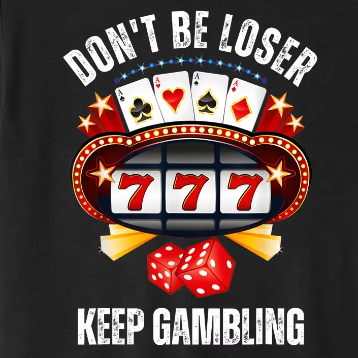 DonT Be A Loser Keep Gambling ChromaSoft Performance T-Shirt