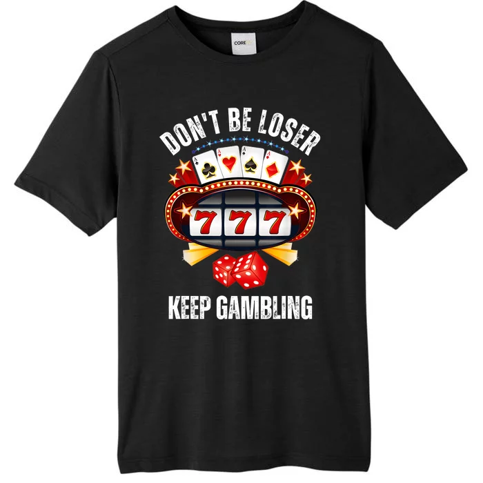 DonT Be A Loser Keep Gambling ChromaSoft Performance T-Shirt