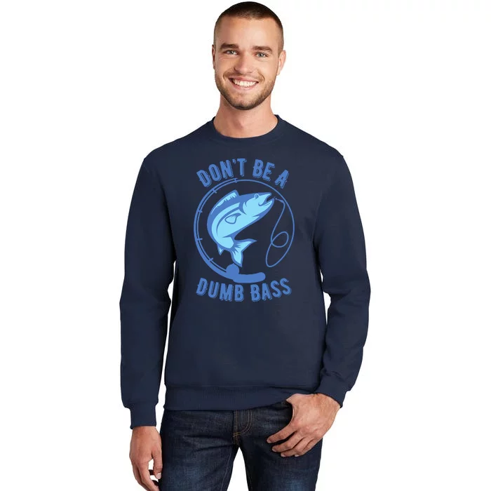 DonT Be A Dumb Bass Fishing Googan Fisherman Loves To Fish Tall Sweatshirt