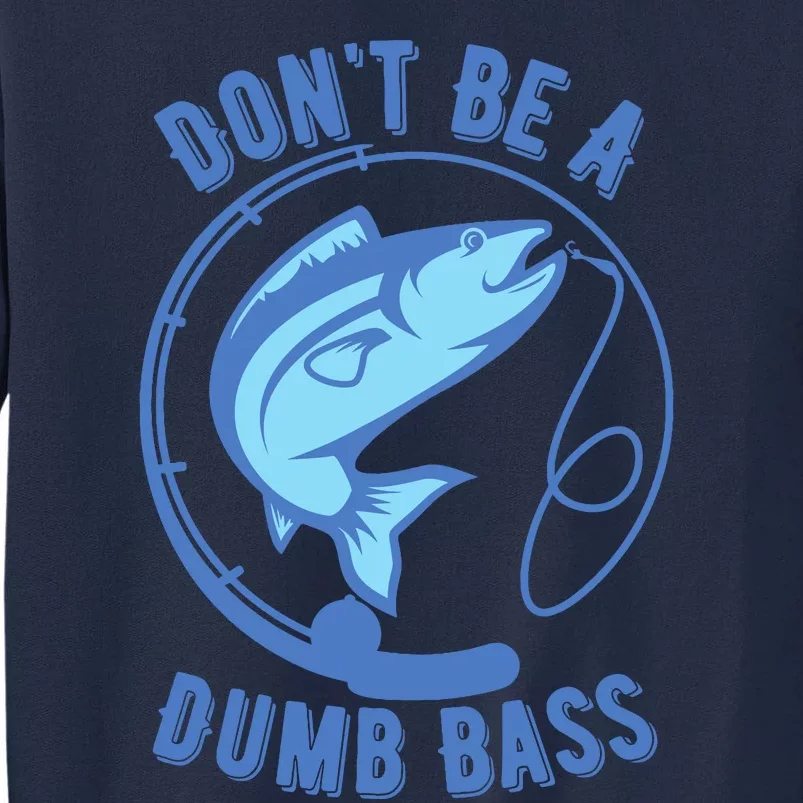 DonT Be A Dumb Bass Fishing Googan Fisherman Loves To Fish Tall Sweatshirt