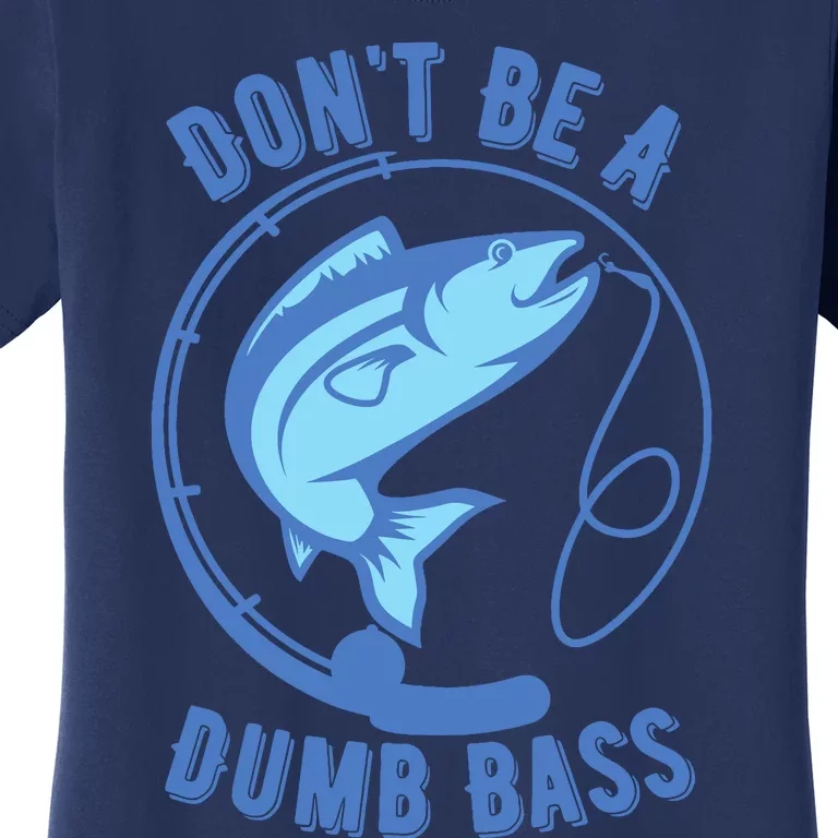 DonT Be A Dumb Bass Fishing Googan Fisherman Loves To Fish Women's T-Shirt