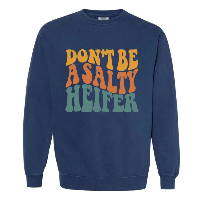 Don't Be A Salty Heifer Cow Whisperer Cow Farming Farm Garment-Dyed Sweatshirt