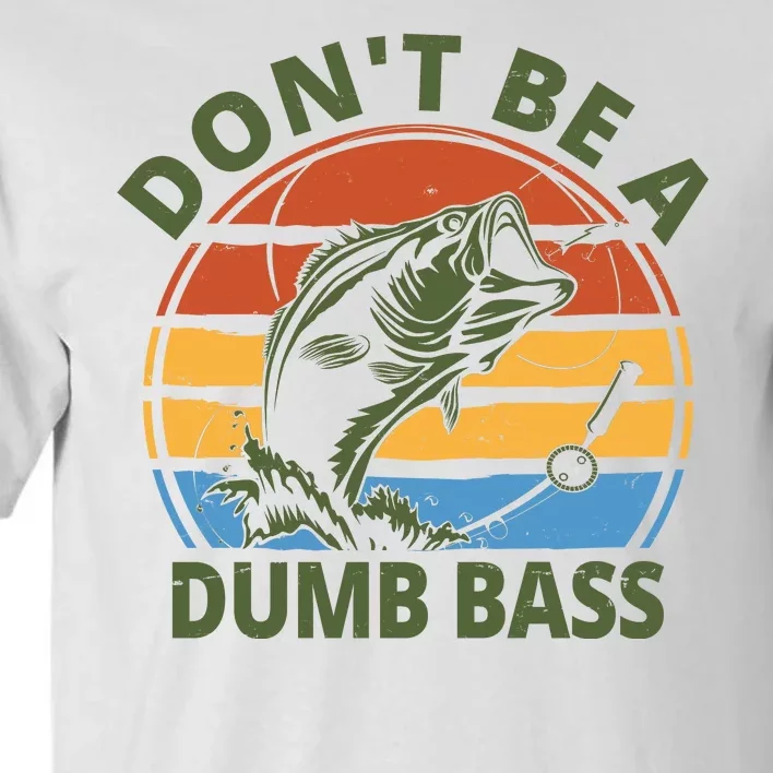 Dont Be A Dumb Bass Funny Fishing Tall T-Shirt