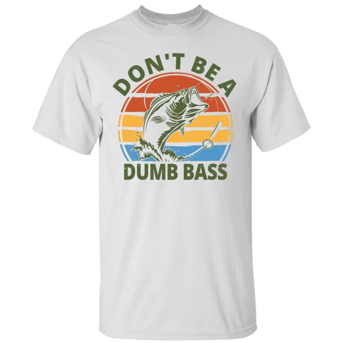 Dont Be A Dumb Bass Funny Fishing Tall T-Shirt