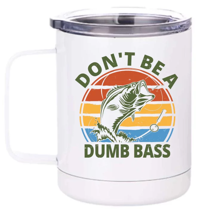 Dont Be A Dumb Bass Funny Fishing Front & Back 12oz Stainless Steel Tumbler Cup