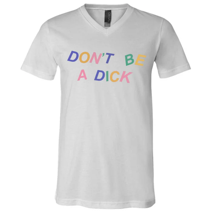 Don't Be A Dick V-Neck T-Shirt