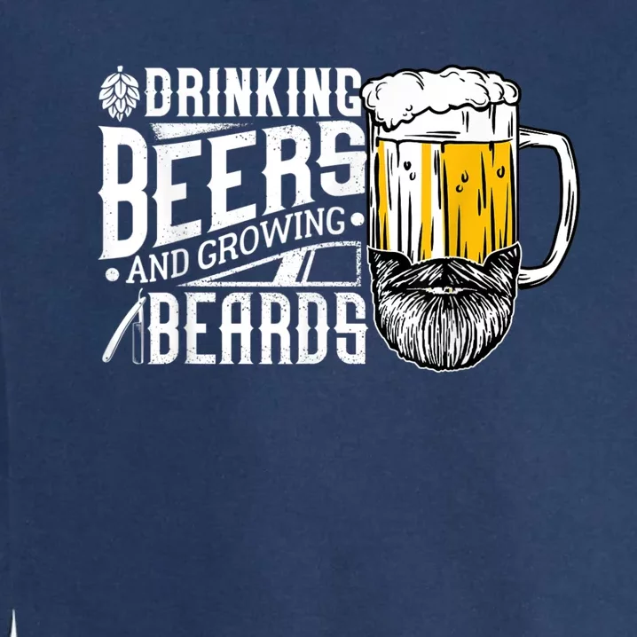 Drinking Beers And Growing Beards Funny Drinking Party Garment-Dyed Sweatshirt