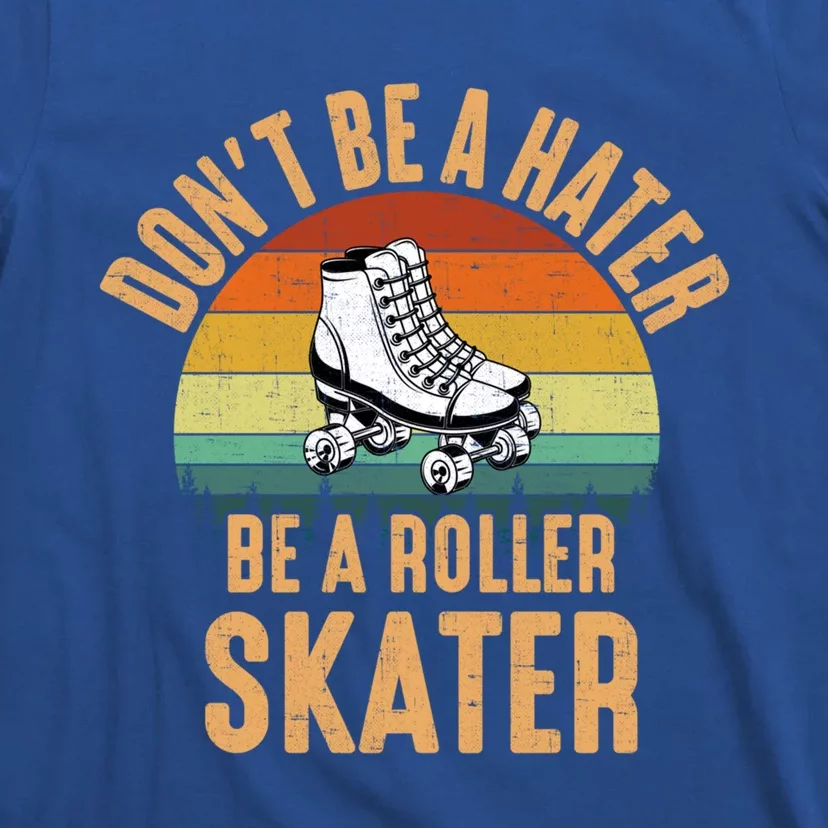 Don't Be A Hater Be A Roller Skater Roller Skate Great Gift T-Shirt