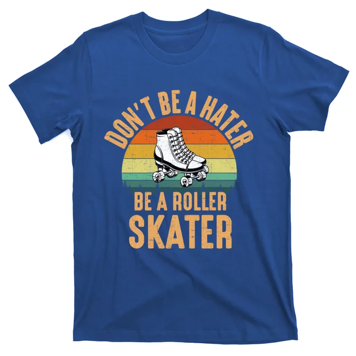 Don't Be A Hater Be A Roller Skater Roller Skate Great Gift T-Shirt