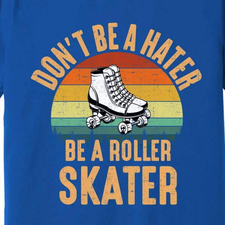 Don't Be A Hater Be A Roller Skater Roller Skate Great Gift Premium T-Shirt