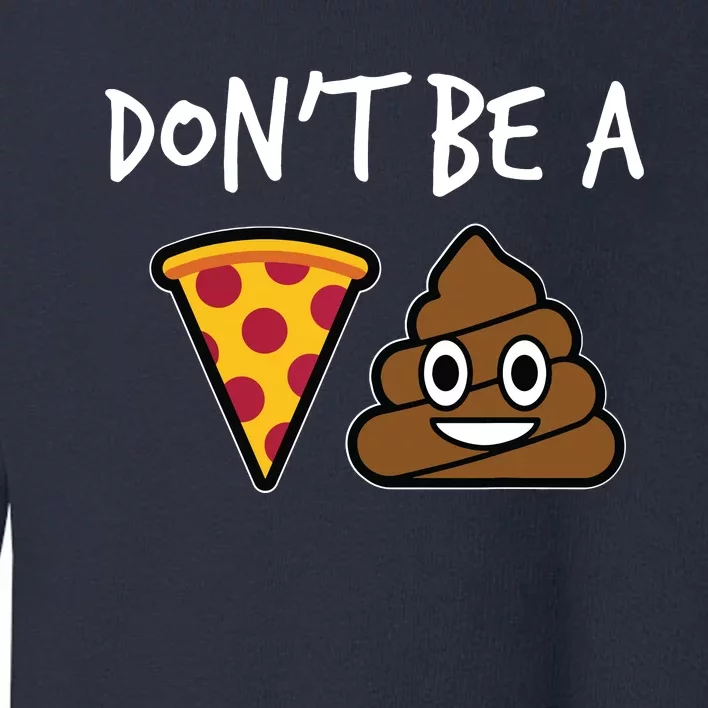 Dont Be A Pizza Shit Funny Toddler Sweatshirt