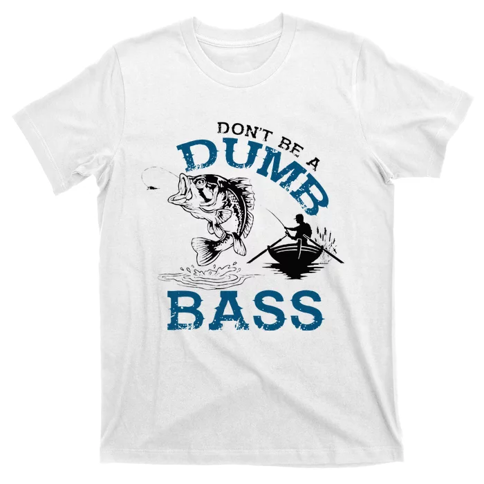 Dont Be A Dumb Bass Fishing Gifts For Men Fisherman Dad Papa T-Shirt