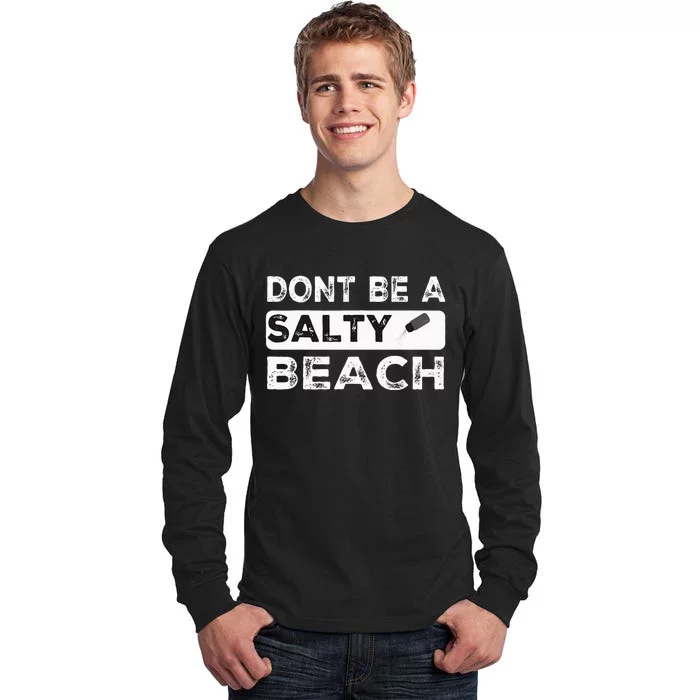 Dont Be A Salty Beach Dont Be Salty Morale Patch Funny Tall Long Sleeve T-Shirt