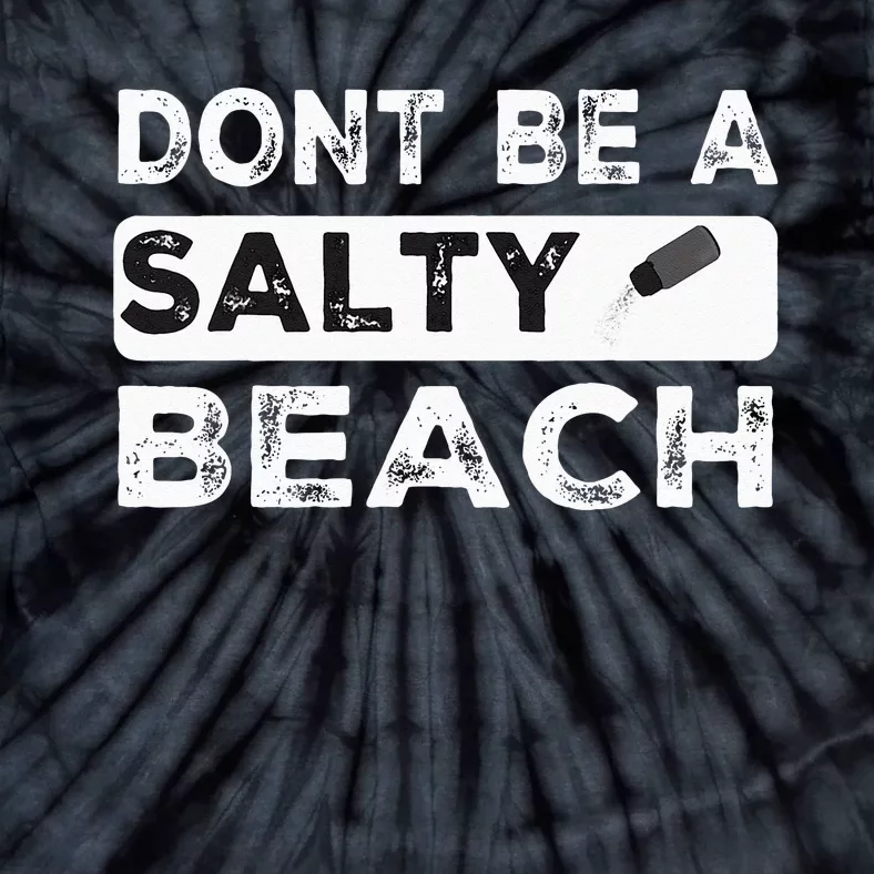 Dont Be A Salty Beach Dont Be Salty Morale Patch Funny Tie-Dye T-Shirt