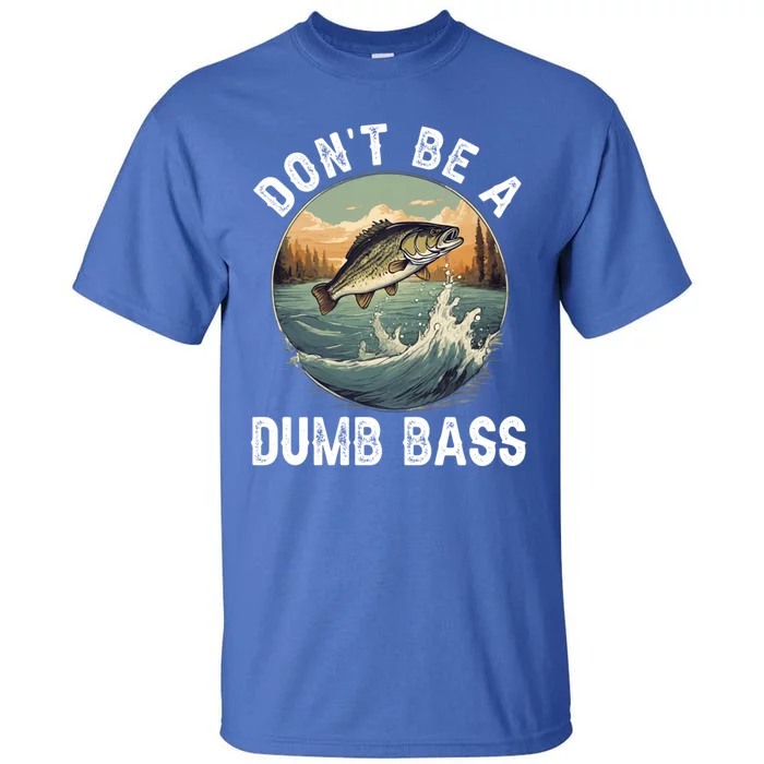 DonT Be A Dumb Bass Funny Fishing Joke For Dad Gift Tall T-Shirt