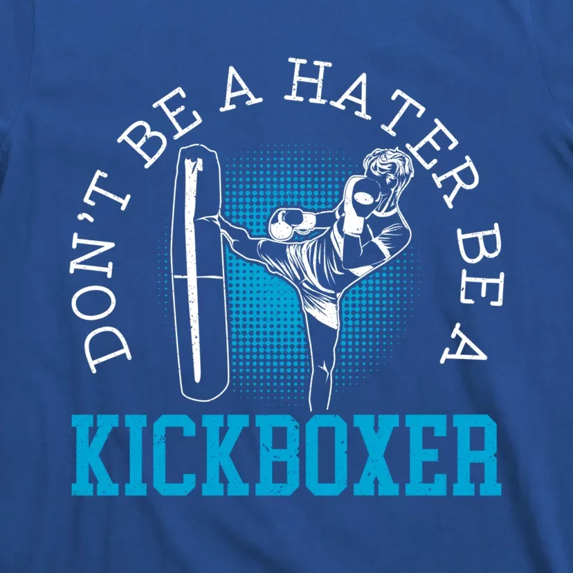 Don't Be A Hater Be A Kickboxer Kickboxing Combat Fighting Gift T-Shirt