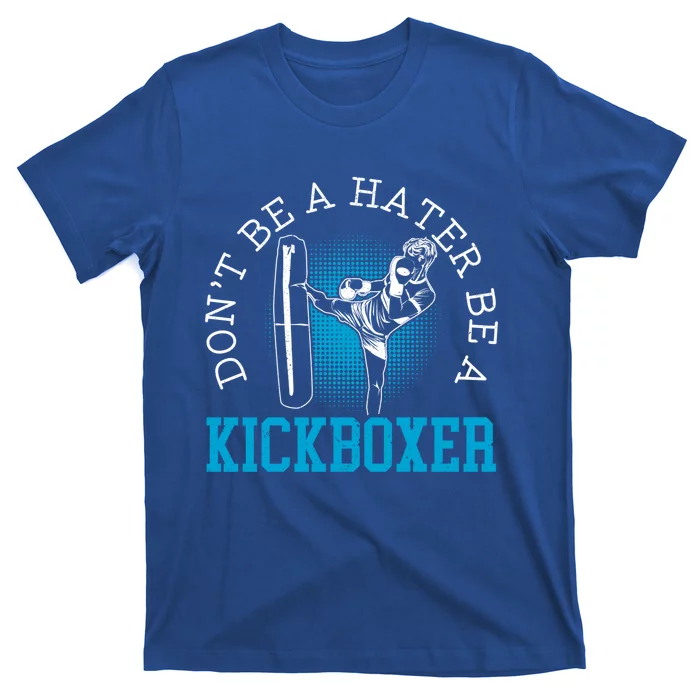 Don't Be A Hater Be A Kickboxer Kickboxing Combat Fighting Gift T-Shirt