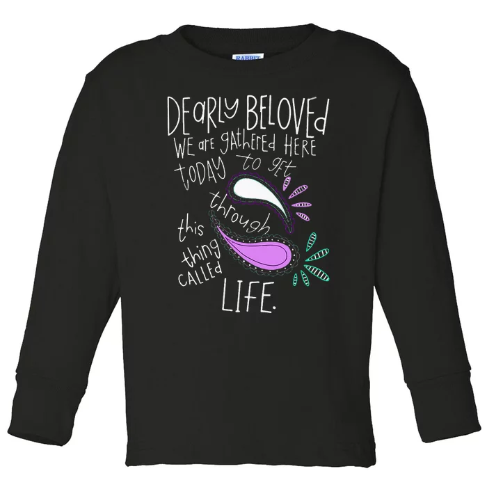 Dearly Beloved Are We Gathered Here Today To Get Through Toddler Long Sleeve Shirt