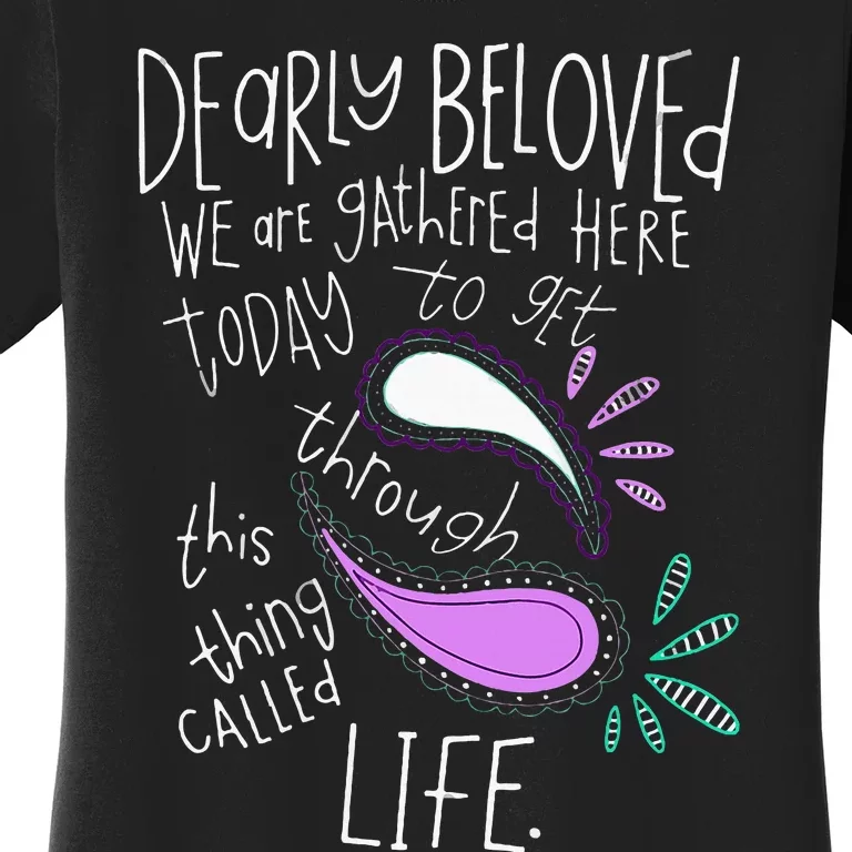 Dearly Beloved Are We Gathered Here Today To Get Through Women's T-Shirt