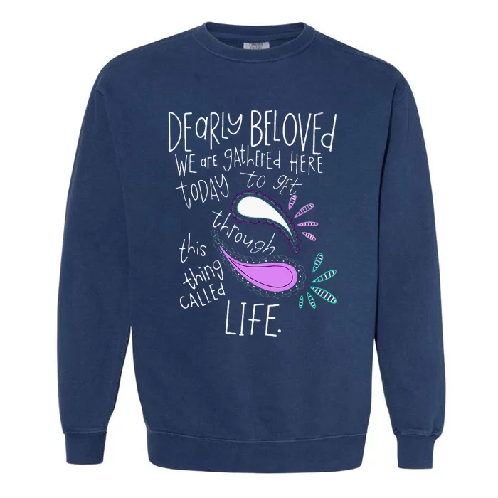 Dearly Beloved Are We Gathered Here Today To Get Through Garment-Dyed Sweatshirt