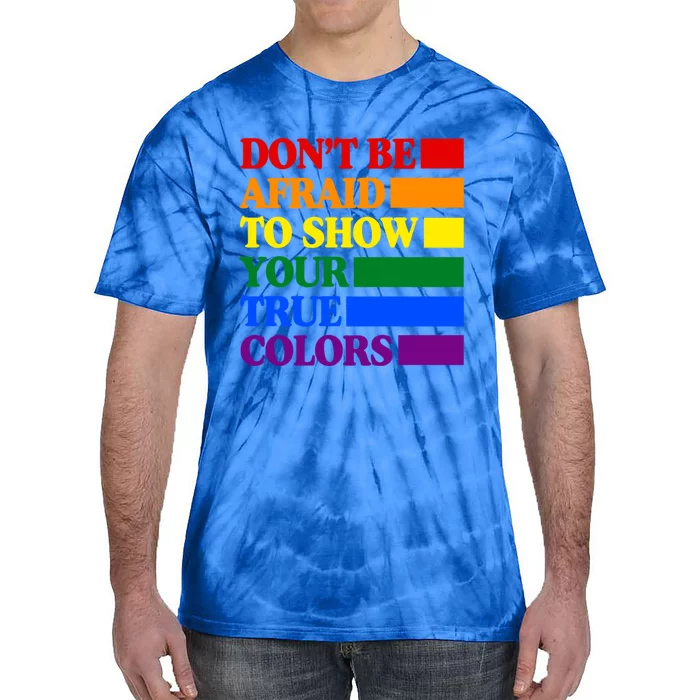 DonT Be Afraid To Show Your True Colors Pride Rainbow Gift Tie-Dye T-Shirt