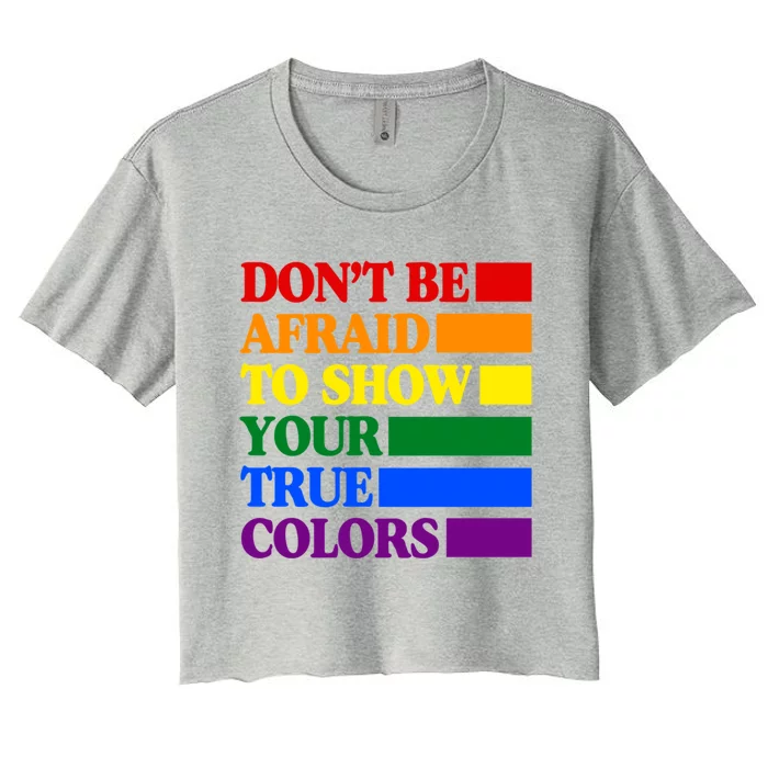 DonT Be Afraid To Show Your True Colors Pride Rainbow Gift Women's Crop Top Tee