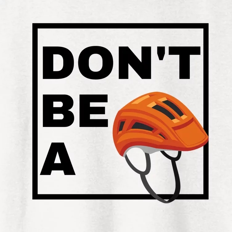 DonT Be A Helmet Funny Sayings Women's Crop Top Tee