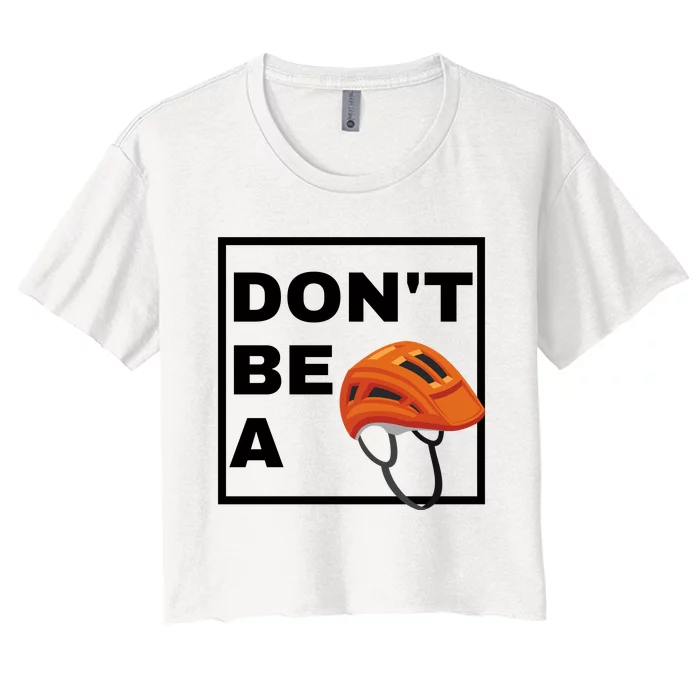 DonT Be A Helmet Funny Sayings Women's Crop Top Tee