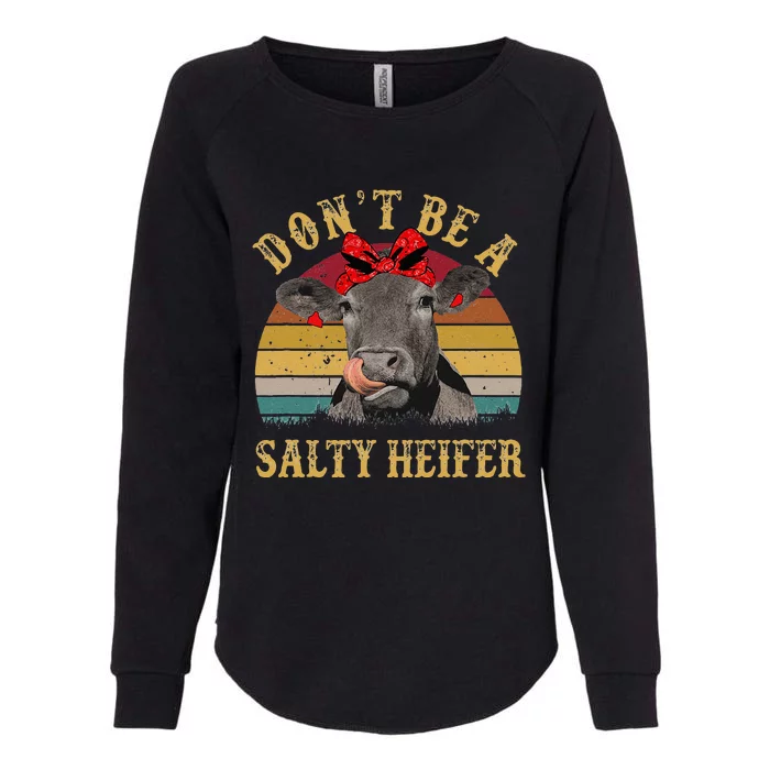 Dont Be A Salty Heifer Funny Cows Lover Gift Vintage Farm Womens California Wash Sweatshirt