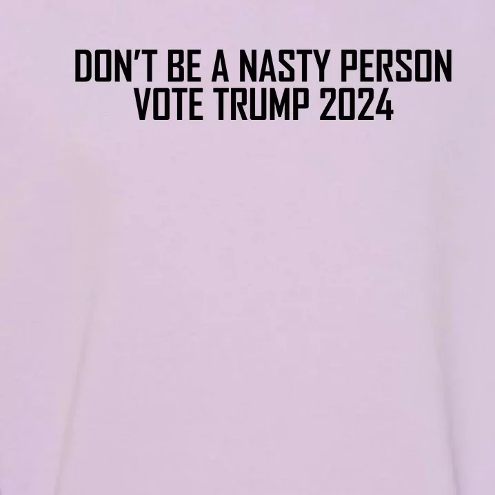 Don’t Be A Nasty Person Vote Trump 2024 USA Flag Garment-Dyed Sweatshirt