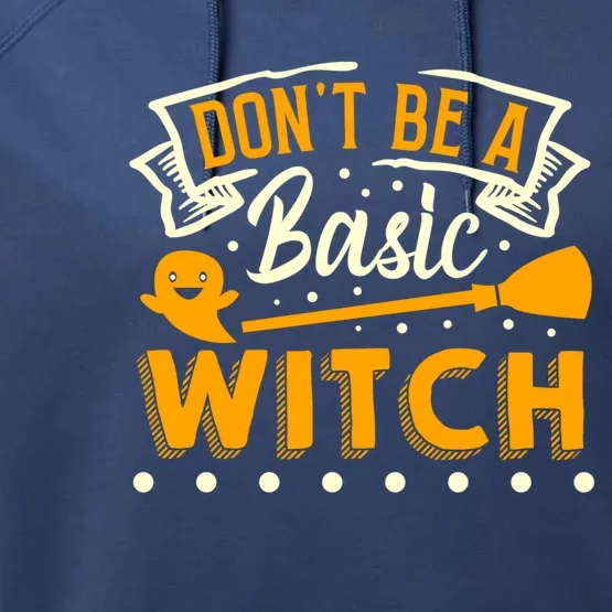 Dont Be A Basic Witch Halloween Spooky Quote Gift Performance Fleece Hoodie